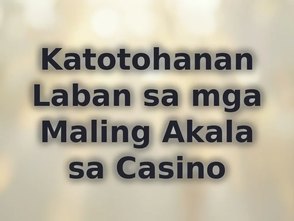 Katotohanan Laban sa mga Maling Akala sa Casino
